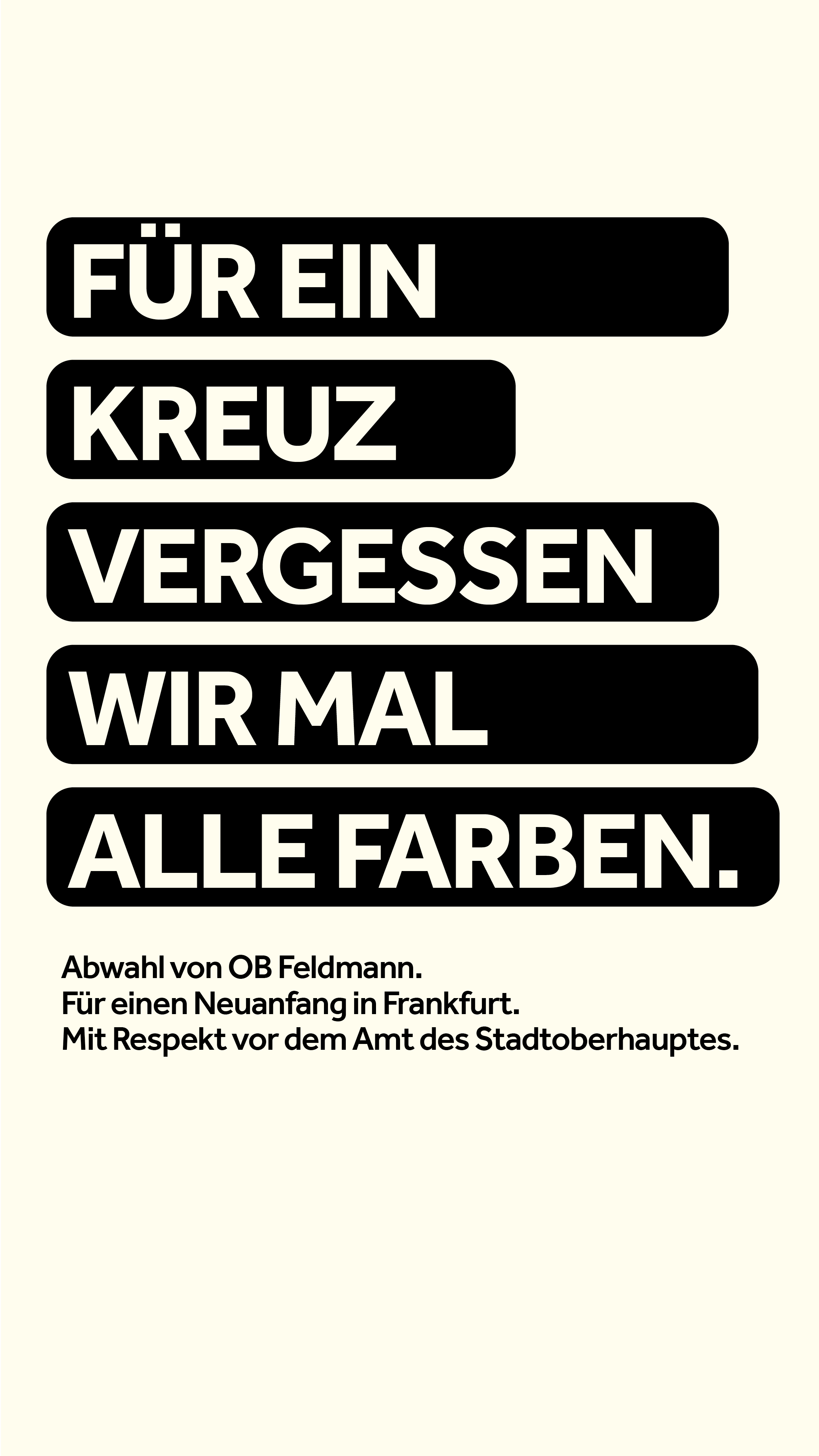 Für ein Kreuz vergessen wir alle Farben. — Abwahl von OB Feldmann. Für einen Neuanfang in Frankfurt. Mit Respekt vor dem Amt des Stadtoberhauptes.